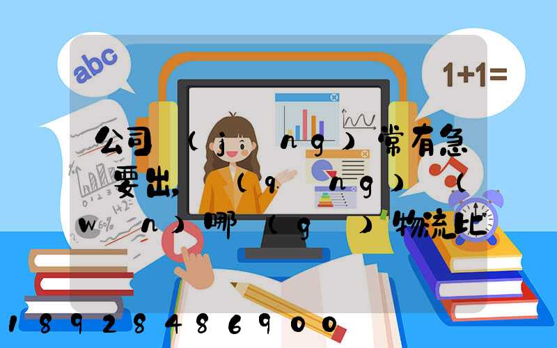 公司經(jīng)常有急貨要出，請(qǐng)問(wèn)哪個(gè)物流比較快呢？